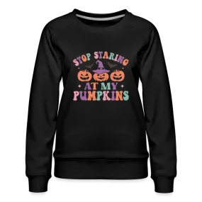 Stop Staring At My Pumpkins Women’s Premium Sweatshirt